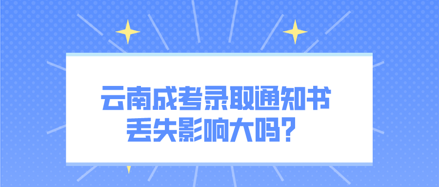 2022云南成考錄取通知書丟失影響大嗎？