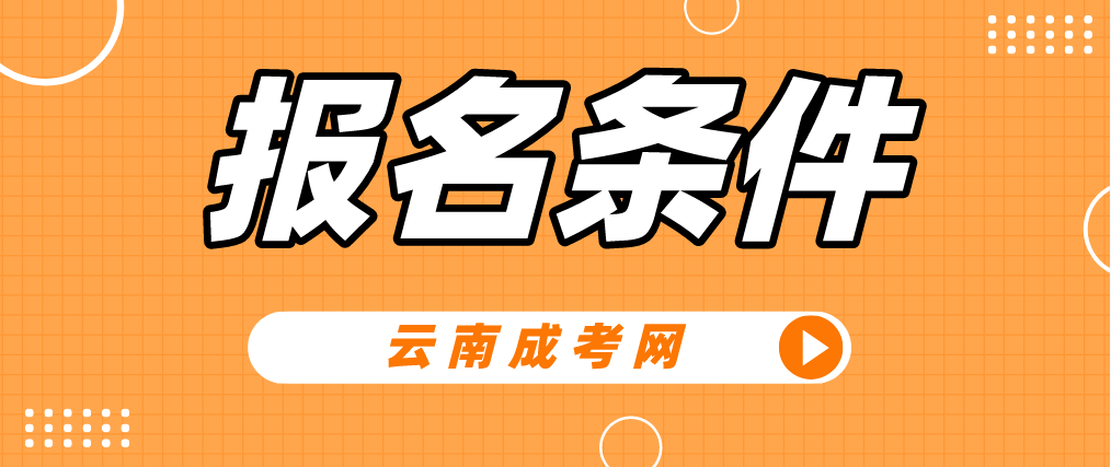 2023年云南成人高考報(bào)名條件是什么？