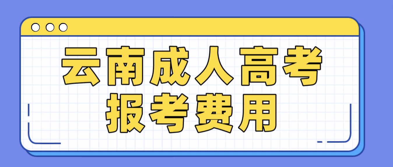 云南2023年成人高考報(bào)考費(fèi)是多少？