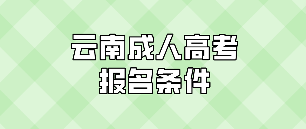 2023年云南成人高考西雙版納報(bào)名條件是什么？