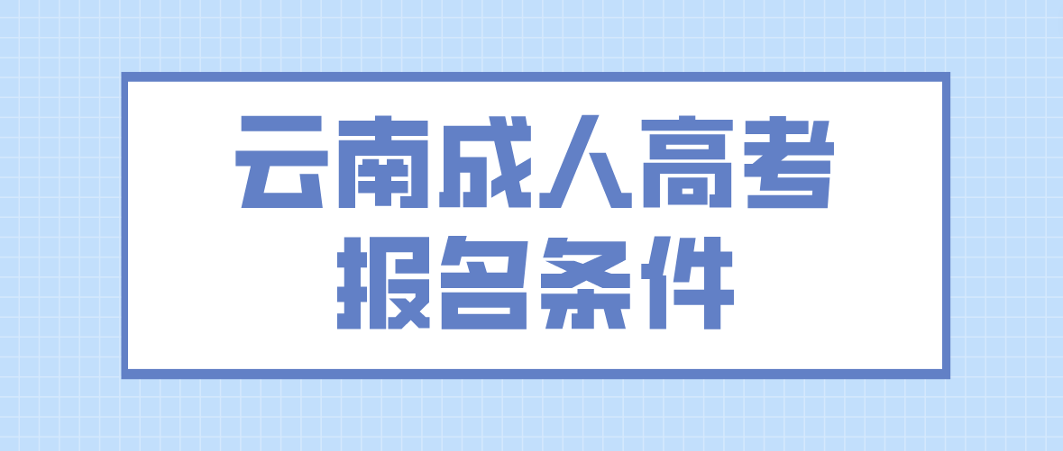 2023云南成人高考德宏報名條件是什么？