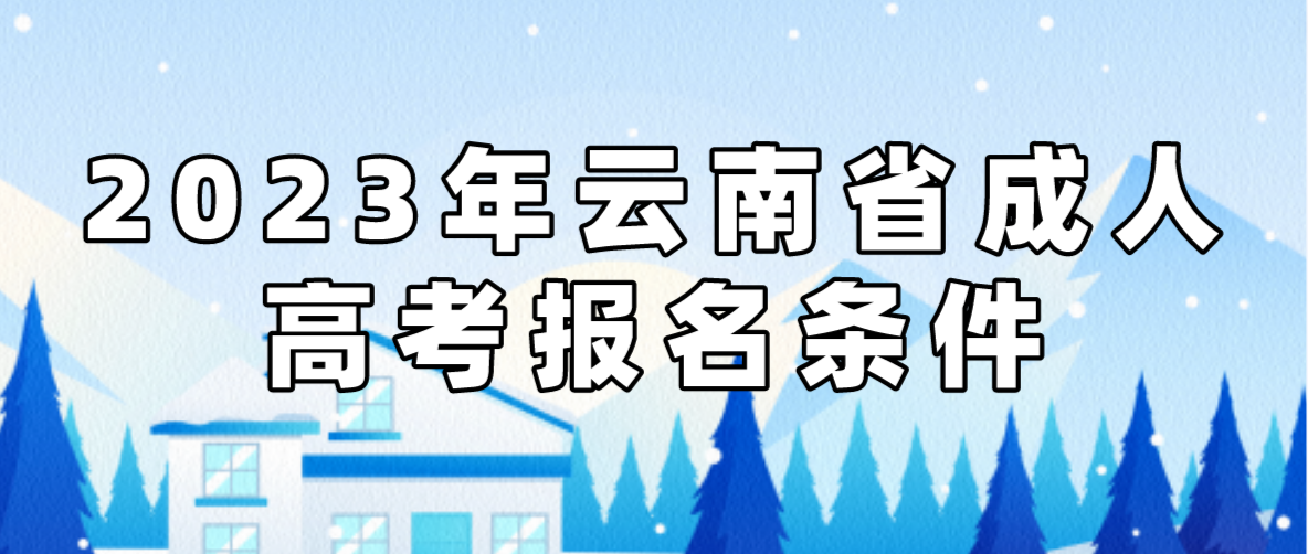 2023年云南省成人高考昆明報(bào)名條件是什么？